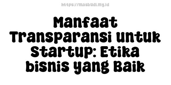 Manfaat Transparansi untuk Startup: Etika bisnis yang Baik