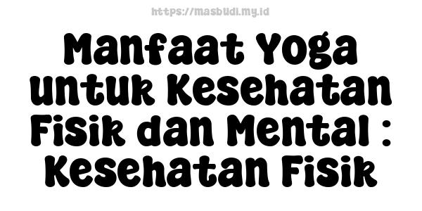 Manfaat Yoga untuk Kesehatan Fisik dan Mental : Kesehatan Fisik