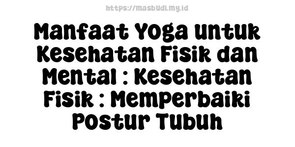 Manfaat Yoga untuk Kesehatan Fisik dan Mental : Kesehatan Fisik : Memperbaiki Postur Tubuh