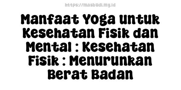 Manfaat Yoga untuk Kesehatan Fisik dan Mental : Kesehatan Fisik : Menurunkan Berat Badan