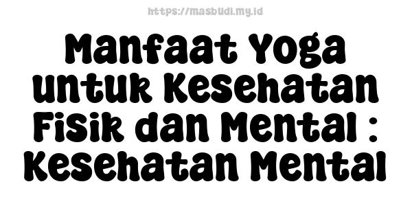 Manfaat Yoga untuk Kesehatan Fisik dan Mental : Kesehatan Mental