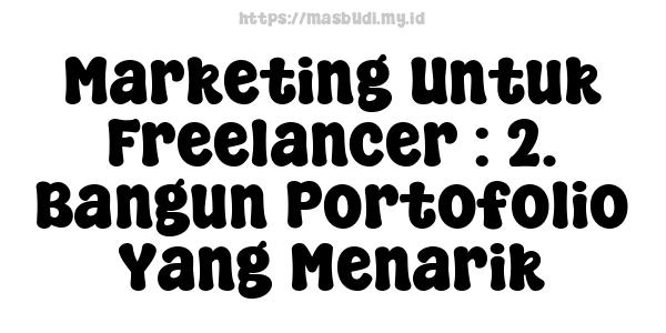 Marketing Untuk Freelancer : 2. Bangun Portofolio Yang Menarik