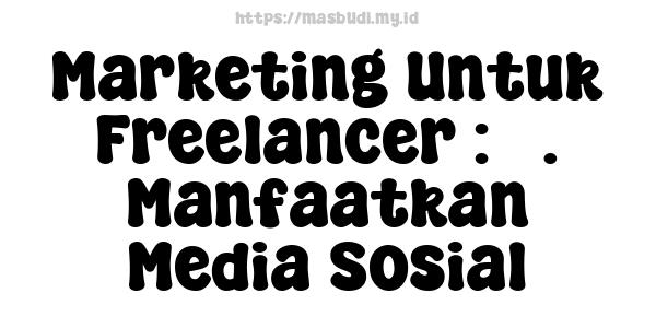 Marketing Untuk Freelancer : 3. Manfaatkan Media Sosial