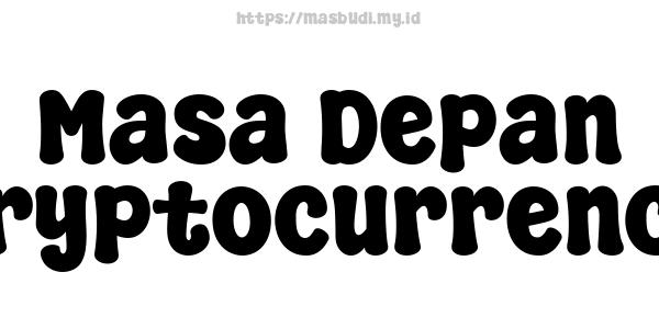 Masa Depan Cryptocurrency