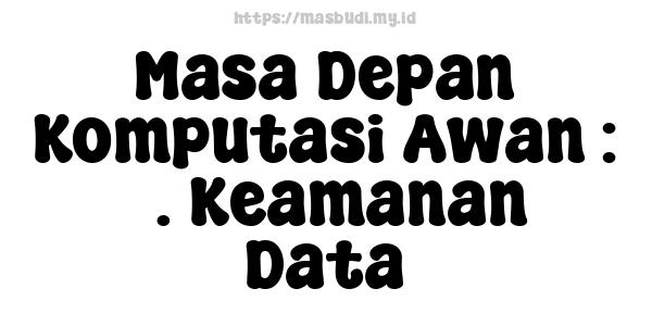 Masa Depan Komputasi Awan : 3. Keamanan Data