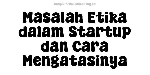 Masalah Etika dalam Startup dan Cara Mengatasinya