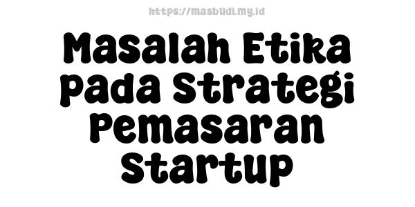 Masalah Etika pada Strategi Pemasaran Startup