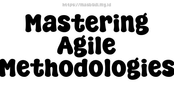 Mastering Agile Methodologies