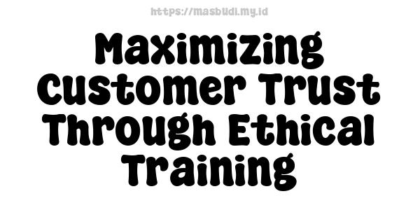 Maximizing Customer Trust Through Ethical Training