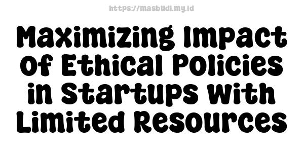 Maximizing Impact of Ethical Policies in Startups with Limited Resources