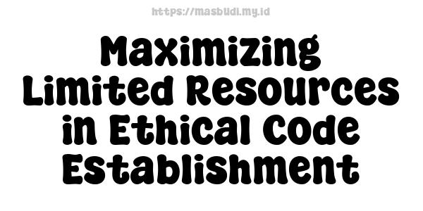 Maximizing Limited Resources in Ethical Code Establishment