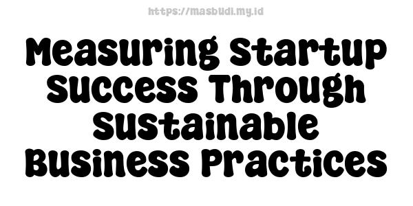 Measuring Startup Success Through Sustainable Business Practices