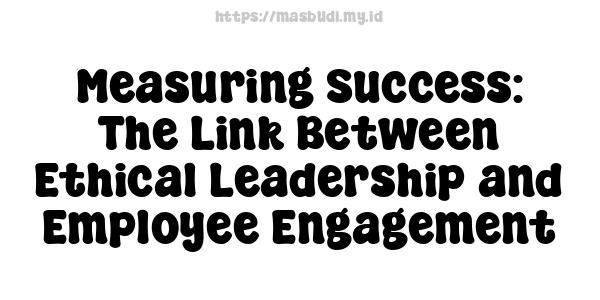 Measuring Success: The Link Between Ethical Leadership and Employee Engagement