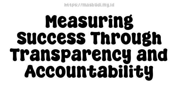 Measuring Success Through Transparency and Accountability