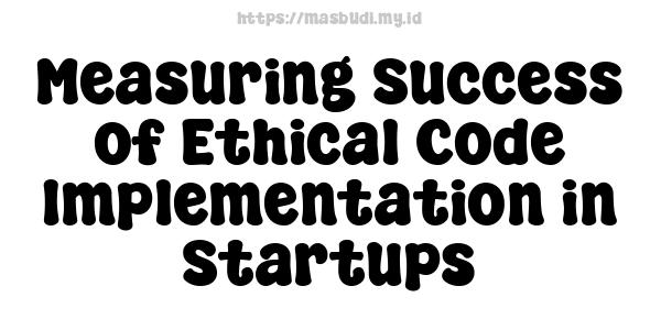 Measuring Success of Ethical Code Implementation in Startups