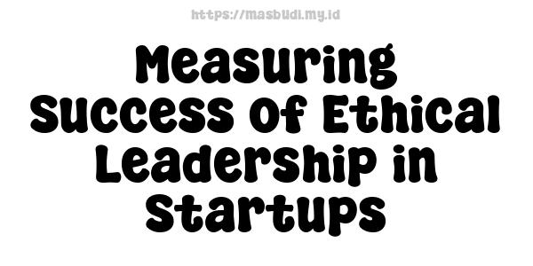 Measuring Success of Ethical Leadership in Startups