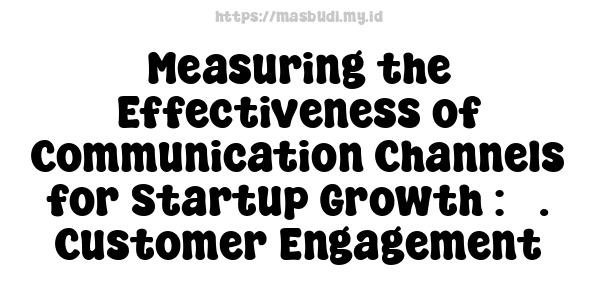 Measuring the Effectiveness of Communication Channels for Startup Growth : 3. Customer Engagement