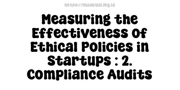 Measuring the Effectiveness of Ethical Policies in Startups : 2. Compliance Audits