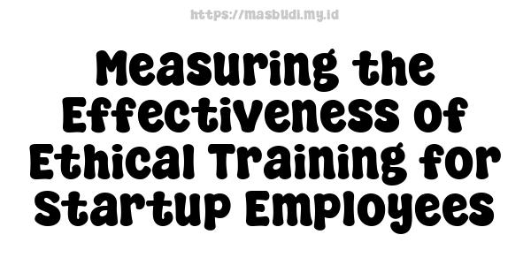 Measuring the Effectiveness of Ethical Training for Startup Employees