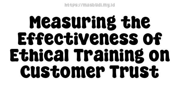 Measuring the Effectiveness of Ethical Training on Customer Trust