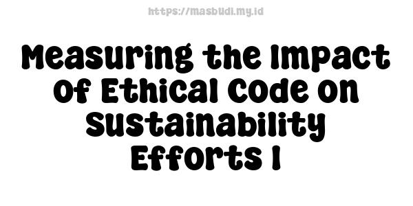 Measuring the Impact of Ethical Code on Sustainability Efforts 1