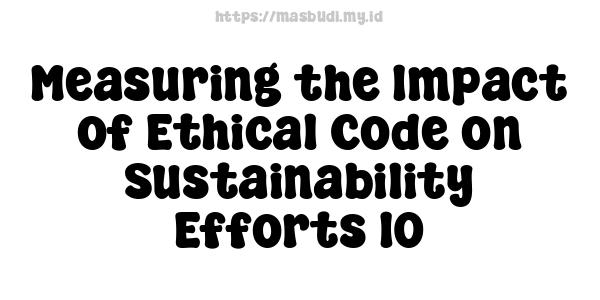 Measuring the Impact of Ethical Code on Sustainability Efforts 10