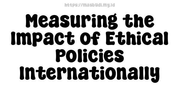 Measuring the Impact of Ethical Policies Internationally