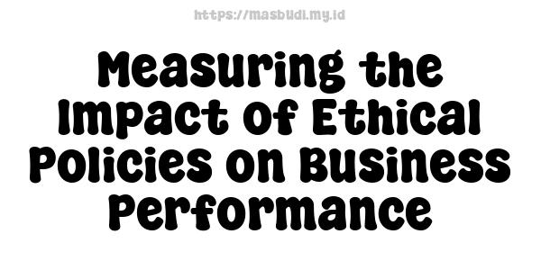 Measuring the Impact of Ethical Policies on Business Performance