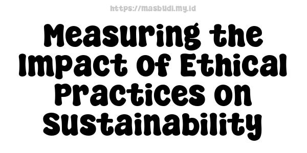 Measuring the Impact of Ethical Practices on Sustainability