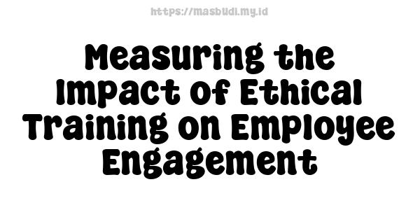 Measuring the Impact of Ethical Training on Employee Engagement