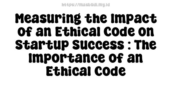 Measuring the Impact of an Ethical Code on Startup Success : The Importance of an Ethical Code