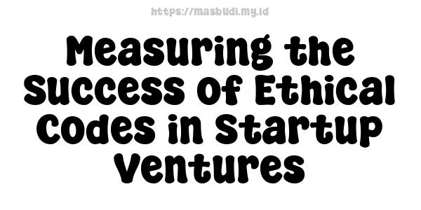 Measuring the Success of Ethical Codes in Startup Ventures