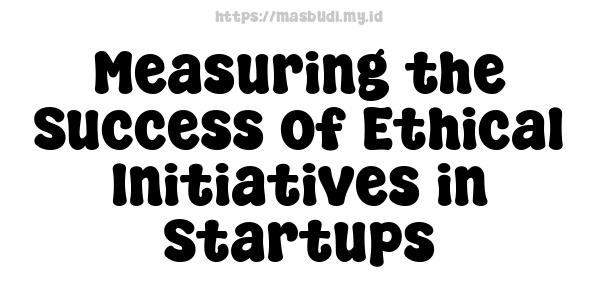 Measuring the Success of Ethical Initiatives in Startups