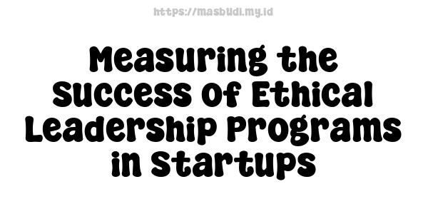 Measuring the Success of Ethical Leadership Programs in Startups