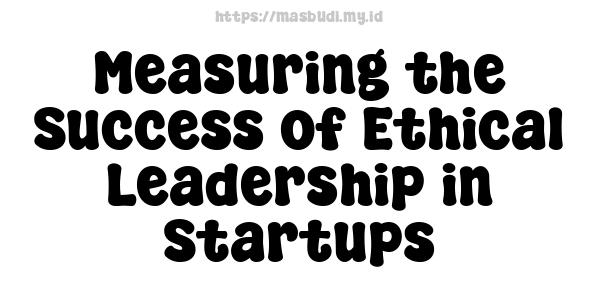 Measuring the Success of Ethical Leadership in Startups