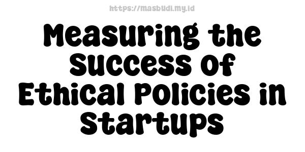 Measuring the Success of Ethical Policies in Startups