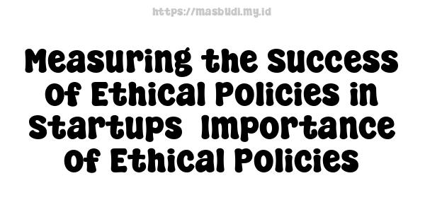 Measuring the Success of Ethical Policies in Startups -Importance of Ethical Policies