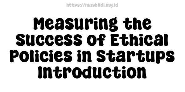 Measuring the Success of Ethical Policies in Startups -Introduction