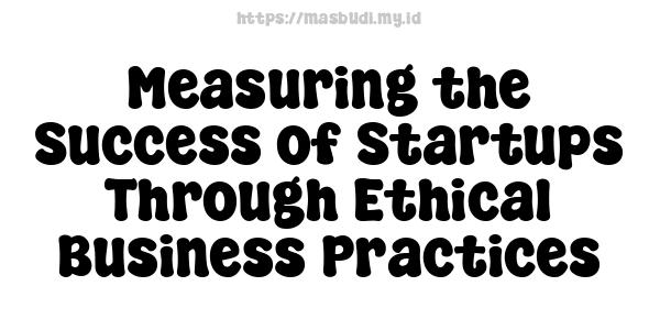 Measuring the Success of Startups Through Ethical Business Practices