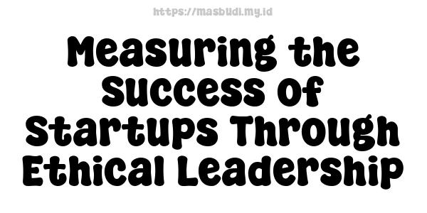 Measuring the Success of Startups Through Ethical Leadership