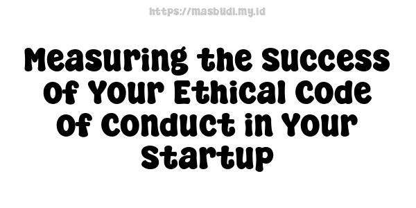 Measuring the Success of Your Ethical Code of Conduct in Your Startup