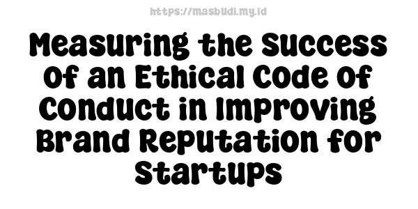 Measuring the Success of an Ethical Code of Conduct in Improving Brand Reputation for Startups