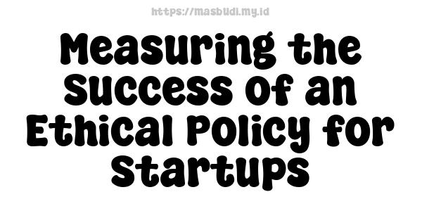 Measuring the Success of an Ethical Policy for Startups