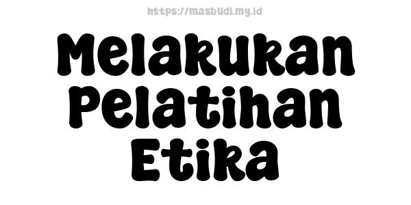 Melakukan Pelatihan Etika