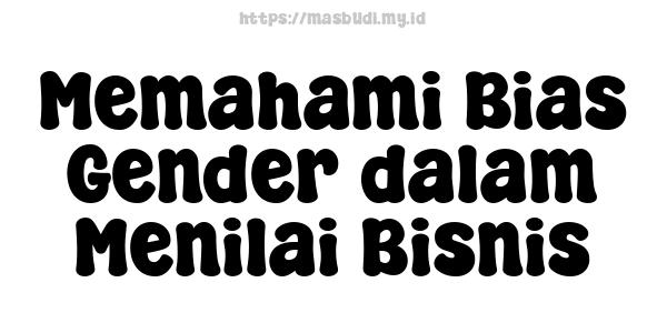 Memahami Bias Gender dalam Menilai Bisnis