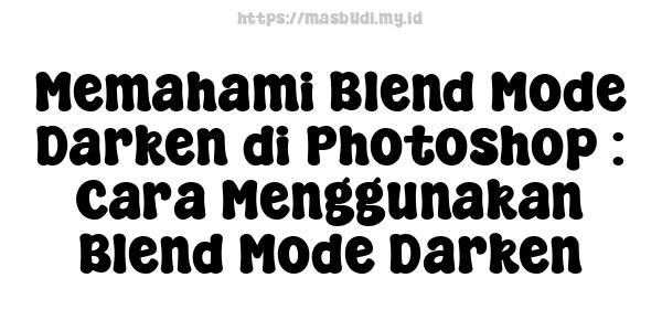 Memahami Blend Mode Darken di Photoshop : Cara Menggunakan Blend Mode Darken