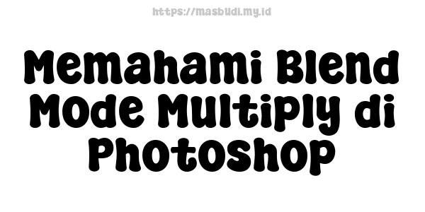 Memahami Blend Mode Multiply di Photoshop