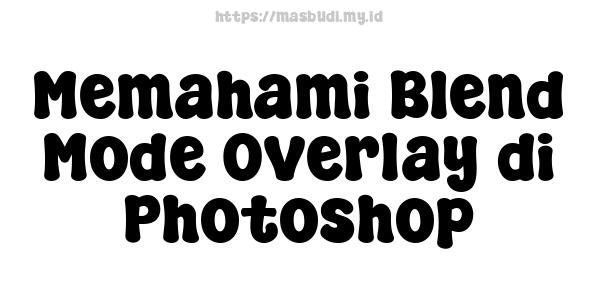 Memahami Blend Mode Overlay di Photoshop