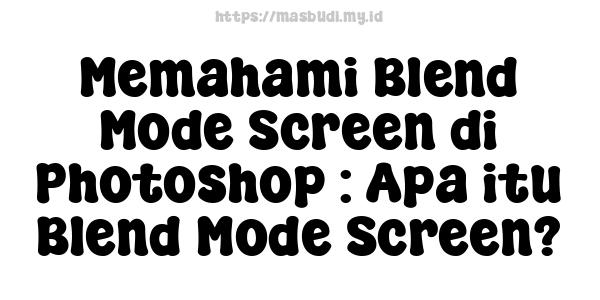 Memahami Blend Mode Screen di Photoshop : Apa itu Blend Mode Screen?