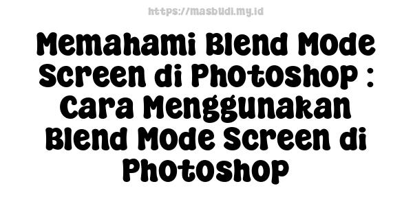 Memahami Blend Mode Screen di Photoshop : Cara Menggunakan Blend Mode Screen di Photoshop